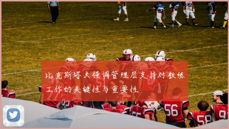 比克斯塔夫强调管理层支持对教练工作的关键性与重要性